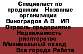 Специалист по продажам › Название организации ­ Виноградов А.В., ИП › Отрасль предприятия ­ Недвижимость, риэлтерство › Минимальный оклад ­ 80 000 - Все города Работа » Вакансии   . Дагестан респ.,Геологоразведка п.